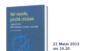 "Nel mondo perchè cristiani. I quarant'anni del Movimento Cristiano Lavoratori"