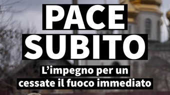 PACE SUBITO: l'impegno per un cessate il fuoco immediato